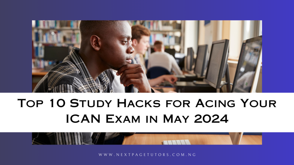 Top 10 Study Hacks for Acing Your ICAN Exam in May 2024